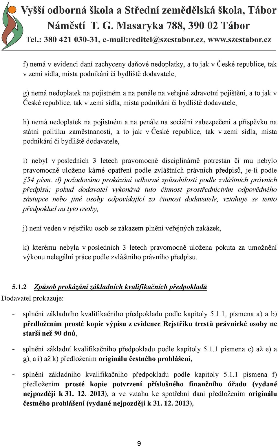 politiku zaměstnanosti, a to jak v České republice, tak v zemi sídla, místa podnikání či bydliště dodavatele, i) nebyl v posledních 3 letech pravomocně disciplinárně potrestán či mu nebylo pravomocně