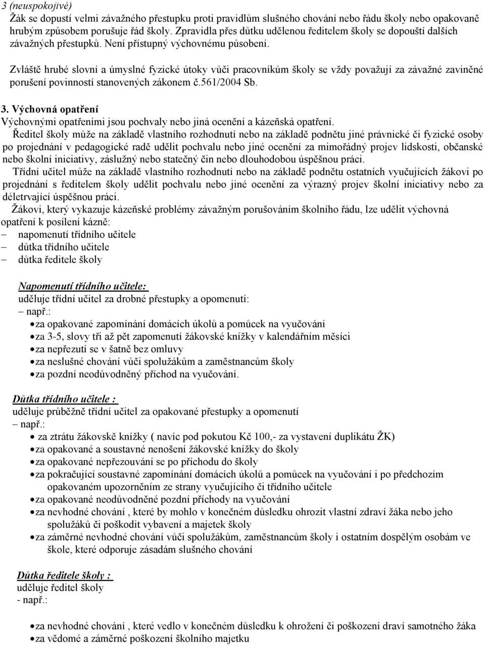 Zvláště hrubé slovní a úmyslné fyzické útoky vůči pracovníkům školy se vždy považují za závažné zaviněné porušení povinností stanovených zákonem č.561/2004 Sb. 3.