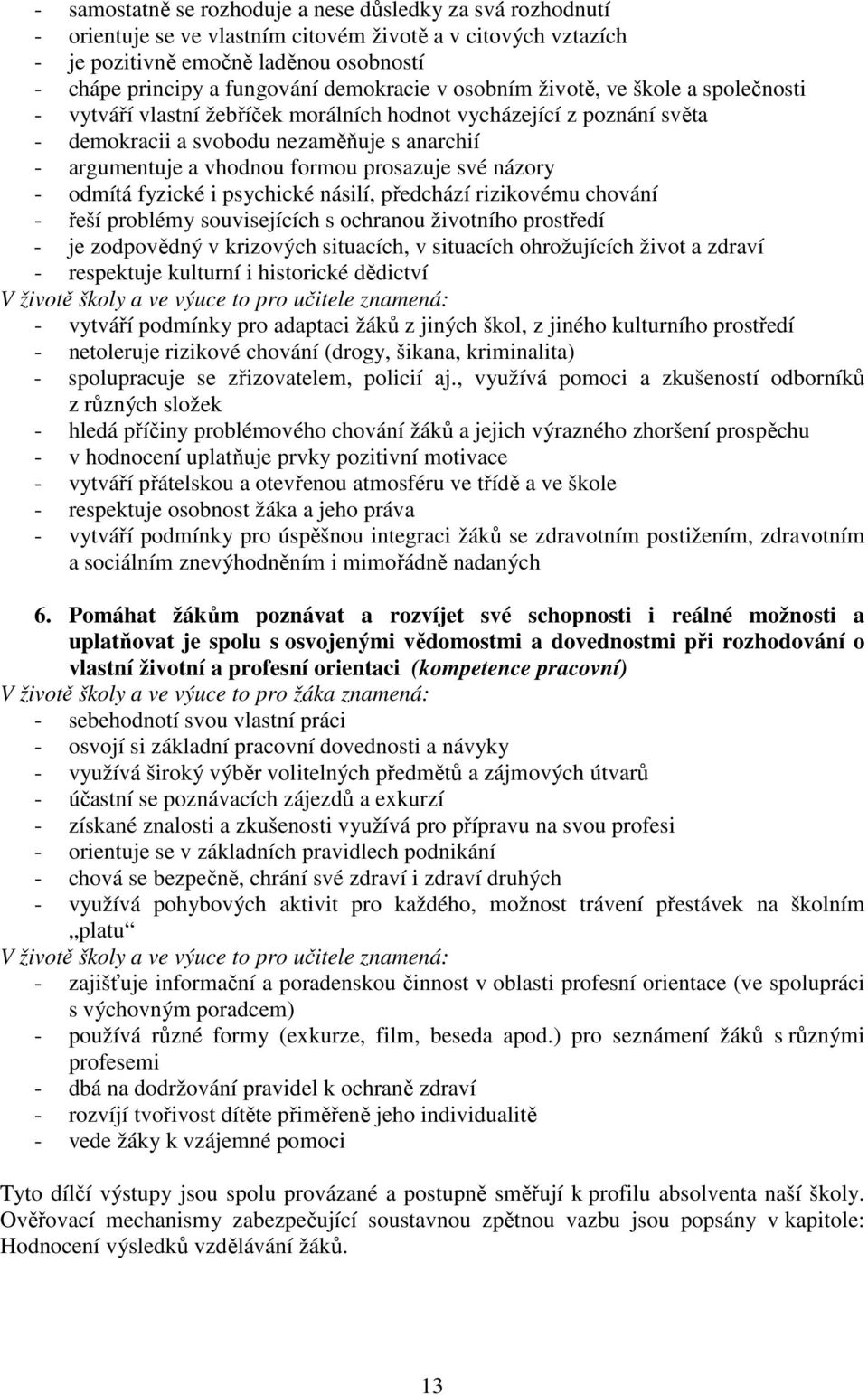 prosazuje své názory - odmítá fyzické i psychické násilí, předchází rizikovému chování - řeší problémy souvisejících s ochranou životního prostředí - je zodpovědný v krizových situacích, v situacích