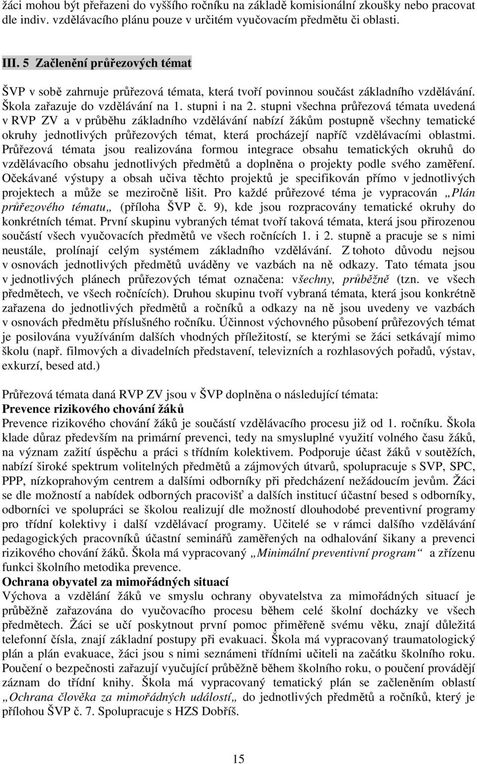 stupni všechna průřezová témata uvedená v RVP ZV a v průběhu základního vzdělávání nabízí žákům postupně všechny tematické okruhy jednotlivých průřezových témat, která procházejí napříč vzdělávacími