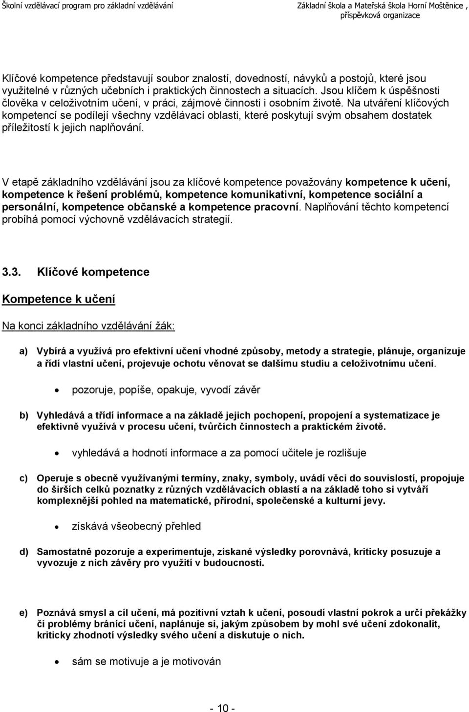 Na utváření klíčových kompetencí se podílejí všechny vzdělávací oblasti, které poskytují svým obsahem dostatek příležitostí k jejich naplňování.