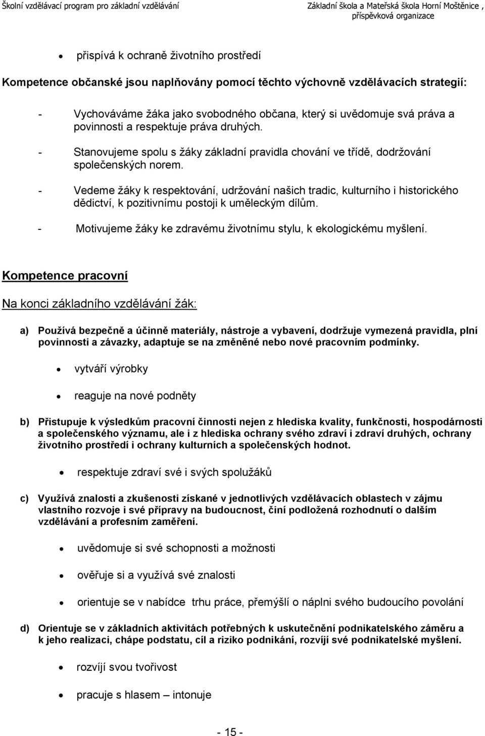 - Vedeme žáky k respektování, udržování našich tradic, kulturního i historického dědictví, k pozitivnímu postoji k uměleckým dílům.