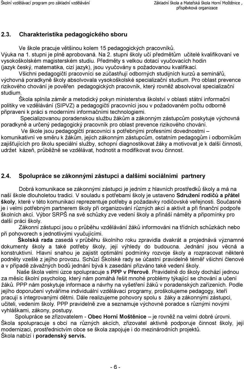 Předměty s velkou dotací vyučovacích hodin (jazyk český, matematika, cizí jazyk), jsou vyučovány s požadovanou kvalifikací.