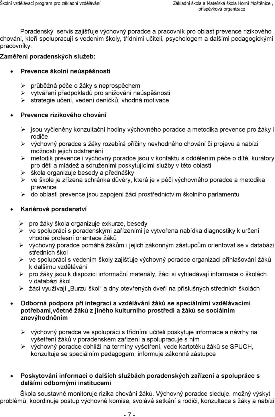 Prevence rizikového chování jsou vyčleněny konzultační hodiny výchovného poradce a metodika prevence pro žáky i rodiče výchovný poradce s žáky rozebírá příčiny nevhodného chování či projevů a nabízí