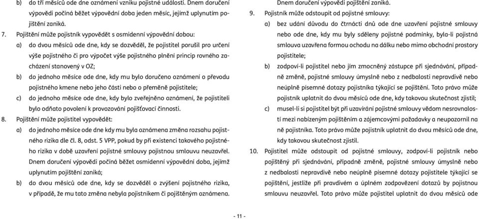 princip rovného zacházení stanovený v OZ; b) do jednoho měsíce ode dne, kdy mu bylo doručeno oznámení o převodu pojistného kmene nebo jeho části nebo o přeměně pojistitele; c) do jednoho měsíce ode