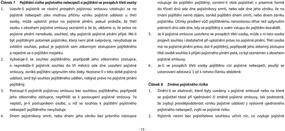 prokáže, že třetí osobu s obsahem pojistné smlouvy seznámil a že ta, vědoma si, že právo na pojistné plnění nenabude, souhlasí, aby pojistník pojistné plnění přijal.