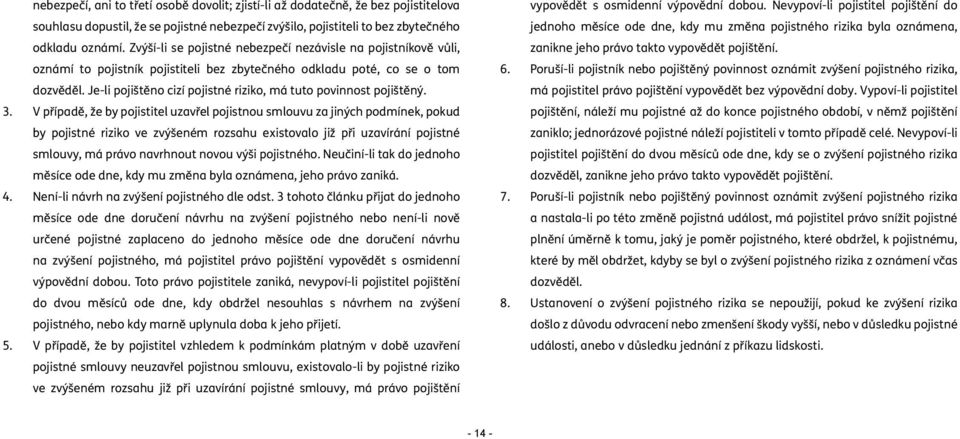 Je-li pojištěno cizí pojistné riziko, má tuto povinnost pojištěný. 3.