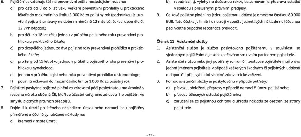 12 VPP odpadá); b) pro děti do 18 let věku jednou v průběhu pojistného roku preventivní prohlídka u praktického lékaře; c) pro dospělého jednou za dva pojistné roky preventivní prohlídka u