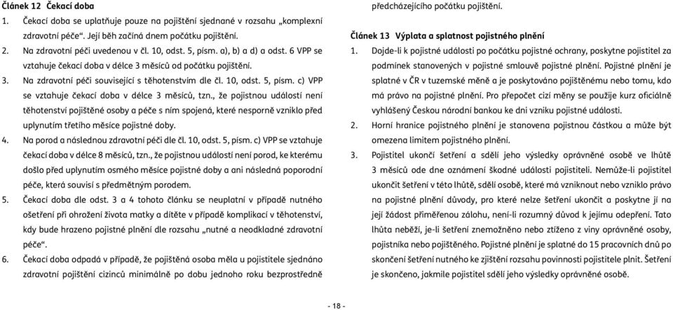 c) VPP se vztahuje čekací doba v délce 3 měsíců, tzn., že pojistnou událostí není těhotenství pojištěné osoby a péče s ním spojená, které nesporně vzniklo před uplynutím třetího měsíce pojistné doby.