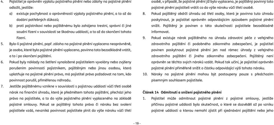 Bylo-li pojistné plnění, popř. záloha na pojistné plnění vyplacena neoprávněně, je osoba, které bylo pojistné plnění vyplaceno, povinna toto bezodkladně vrátit, a to i po skončení pojištění. 6.