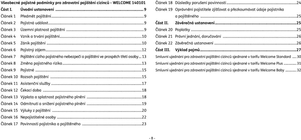 ..12 Článek 7 Pojištění cizího pojistného nebezpečí a pojištění ve prospěch třetí osoby... 13 Článek 8 Změna pojistného rizika...13 Článek 9 Pojistné...15 Článek 10 Rozsah pojištění.