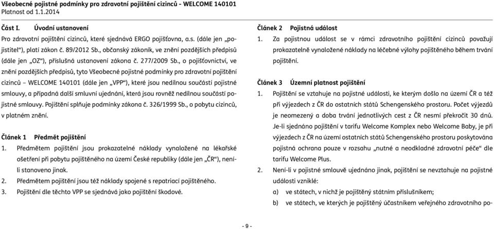 , o pojišťovnictví, ve znění pozdějších předpisů, tyto Všeobecné pojistné podmínky pro zdravotní pojištění cizinců WELCOME 140101 (dále jen VPP ), které jsou nedílnou součástí pojistné smlouvy, a