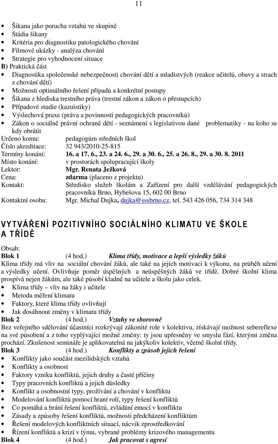 zákon a zákon o přestupcích) Případové studie (kazuistiky) Výslechová praxe (práva a povinnosti pedagogických pracovníků) Zákon o sociálně právní ochraně dětí - seznámení s legislativou dané