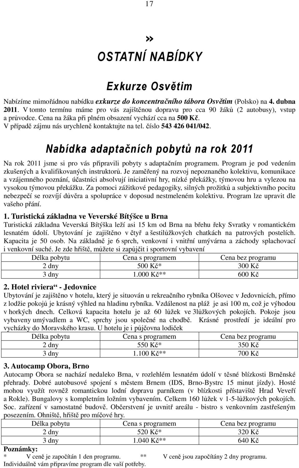 číslo 543 426 041/042. Nabídka adaptačních pobytů na rok 2011 Na rok 2011 jsme si pro vás připravili pobyty s adaptačním programem. Program je pod vedením zkušených a kvalifikovaných instruktorů.