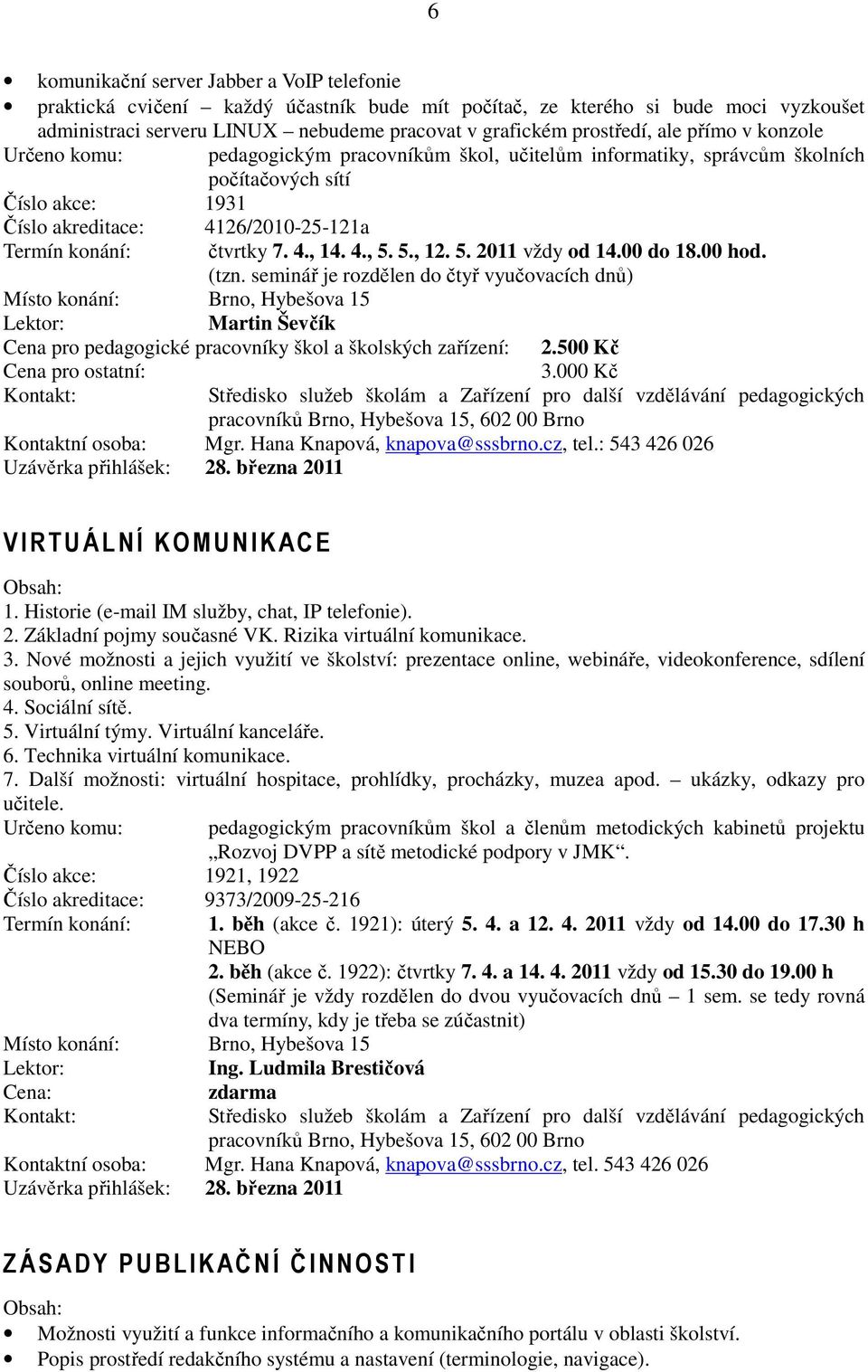 4., 14. 4., 5. 5., 12. 5. 2011 vždy od 14.00 do 18.00 hod. (tzn.