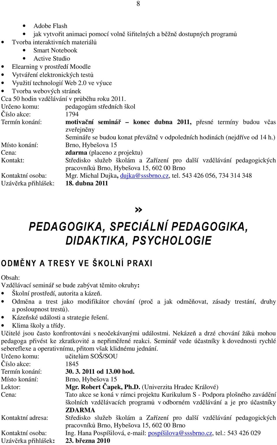 Určeno komu: pedagogům středních škol Číslo akce: 1794 Termín konání: motivační seminář konec dubna 2011, přesné termíny budou včas zveřejněny Semináře se budou konat převážně v odpoledních hodinách