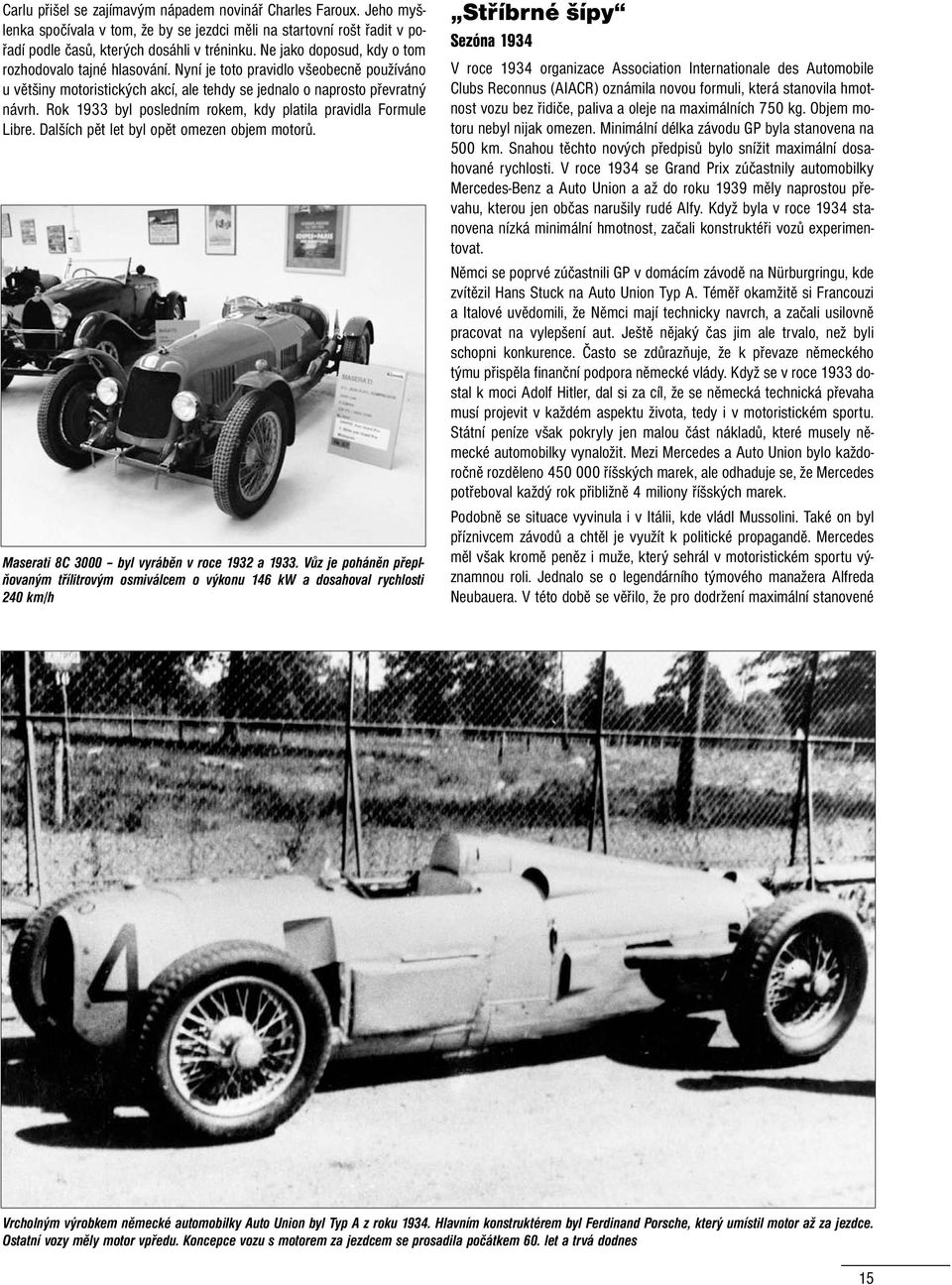 Rok 1933 byl posledním rokem, kdy platila pravidla Formule Libre. Dalších pět let byl opět omezen objem motorů. Maserati 8C 3000 byl vyráběn v roce 1932 a 1933.