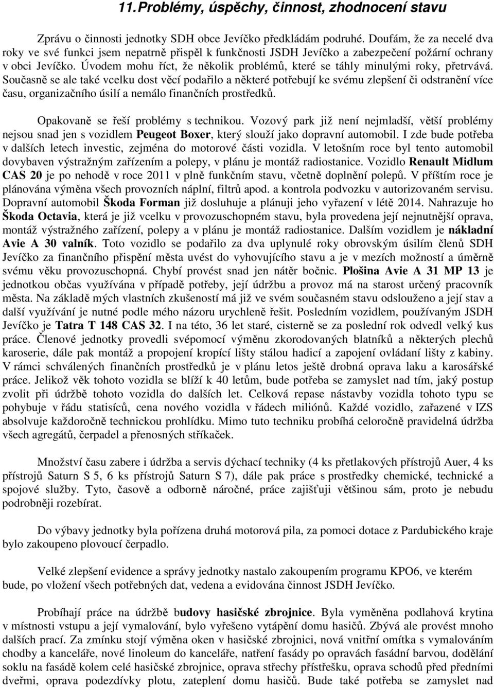 Úvodem mohu říct, že několik problémů, které se táhly minulými roky, přetrvává.