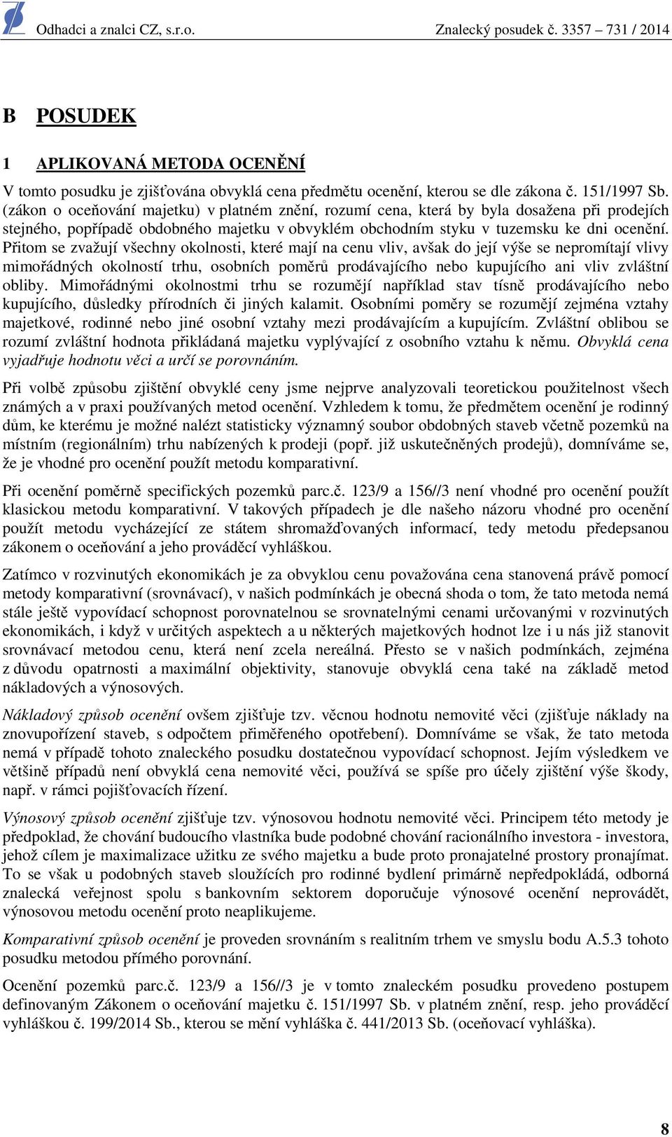 Přitom se zvažují všechny okolnosti, které mají na cenu vliv, avšak do její výše se nepromítají vlivy mimořádných okolností trhu, osobních poměrů prodávajícího nebo kupujícího ani vliv zvláštní