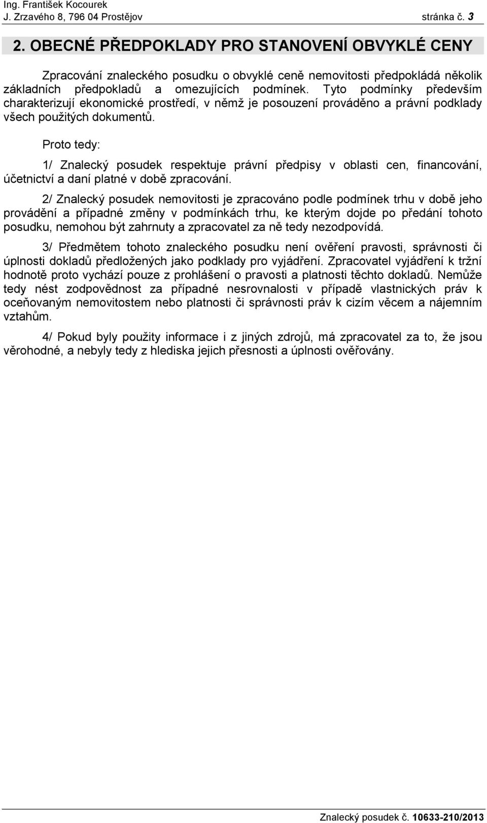 Tyto podmínky především charakterizují ekonomické prostředí, v němž je posouzení prováděno a právní podklady všech použitých dokumentů.