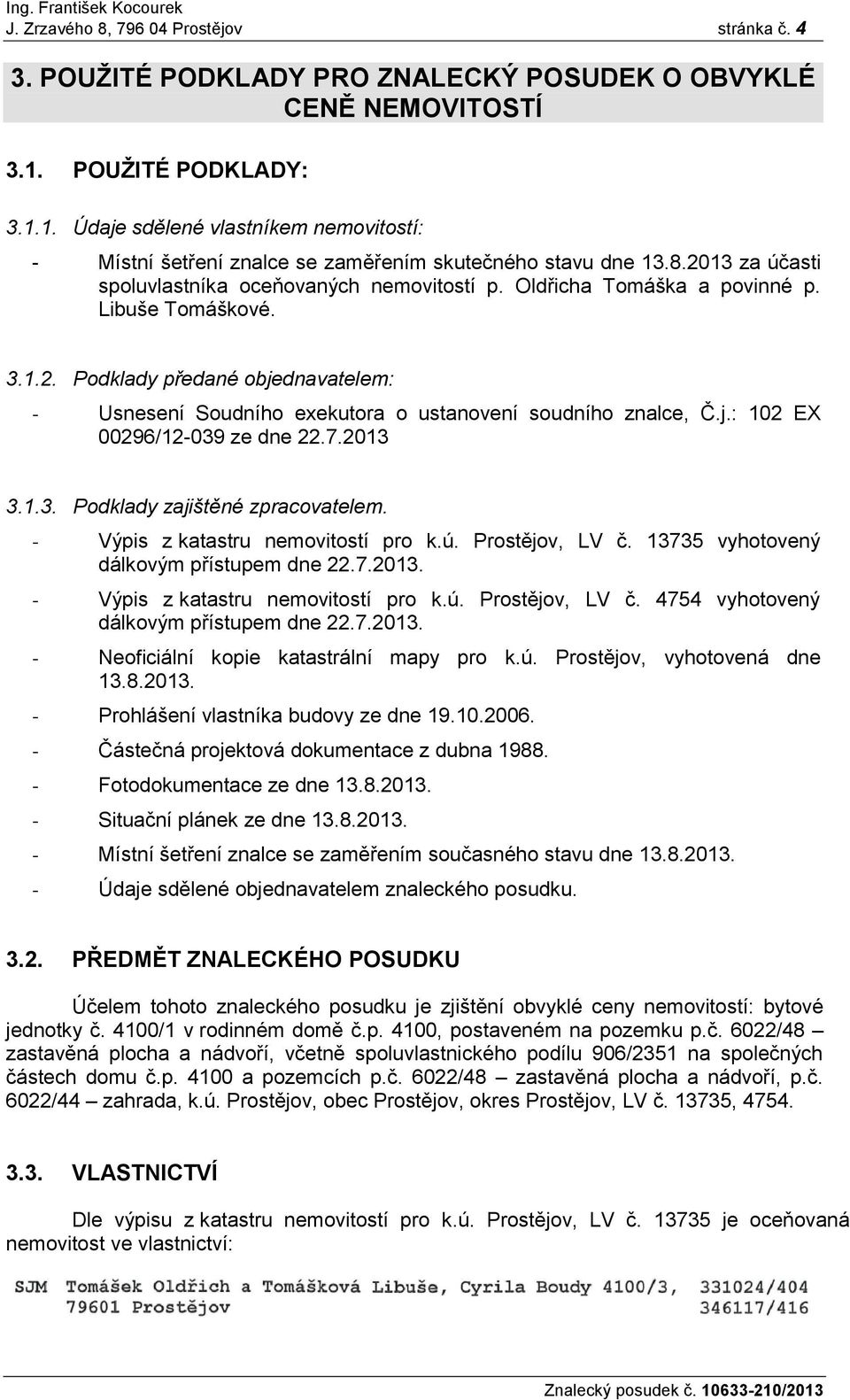 Oldřicha Tomáška a povinné p. Libuše Tomáškové. 3.1.2. Podklady předané objednavatelem: - Usnesení Soudního exekutora o ustanovení soudního znalce, Č.j.: 102 EX 00296/12-039 ze dne 22.7.2013 3.1.3. Podklady zajištěné zpracovatelem.