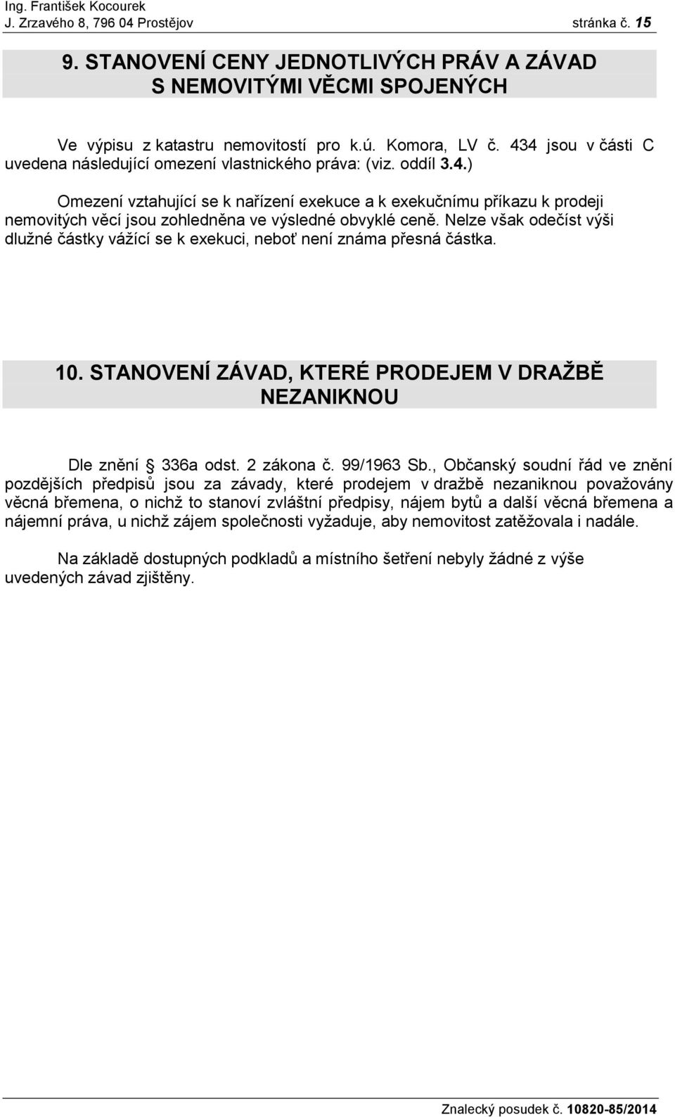 Nelze však odečíst výši dlužné částky vážící se k exekuci, neboť není známa přesná částka. 10. STANOVENÍ ZÁVAD, KTERÉ PRODEJEM V DRAŢBĚ NEZANIKNOU Dle znění 336a odst. 2 zákona č. 99/1963 Sb.