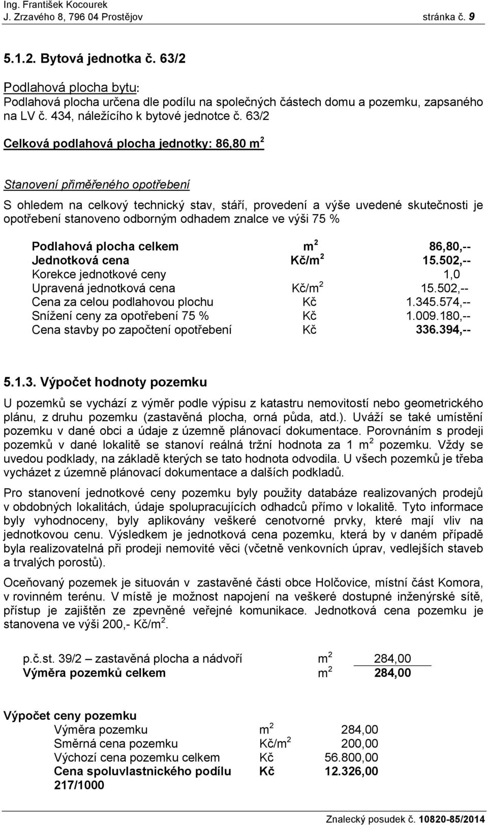 63/2 Celková podlahová plocha jednotky: 86,80 m 2 Stanovení přiměřeného opotřebení S ohledem na celkový technický stav, stáří, provedení a výše uvedené skutečnosti je opotřebení stanoveno odborným