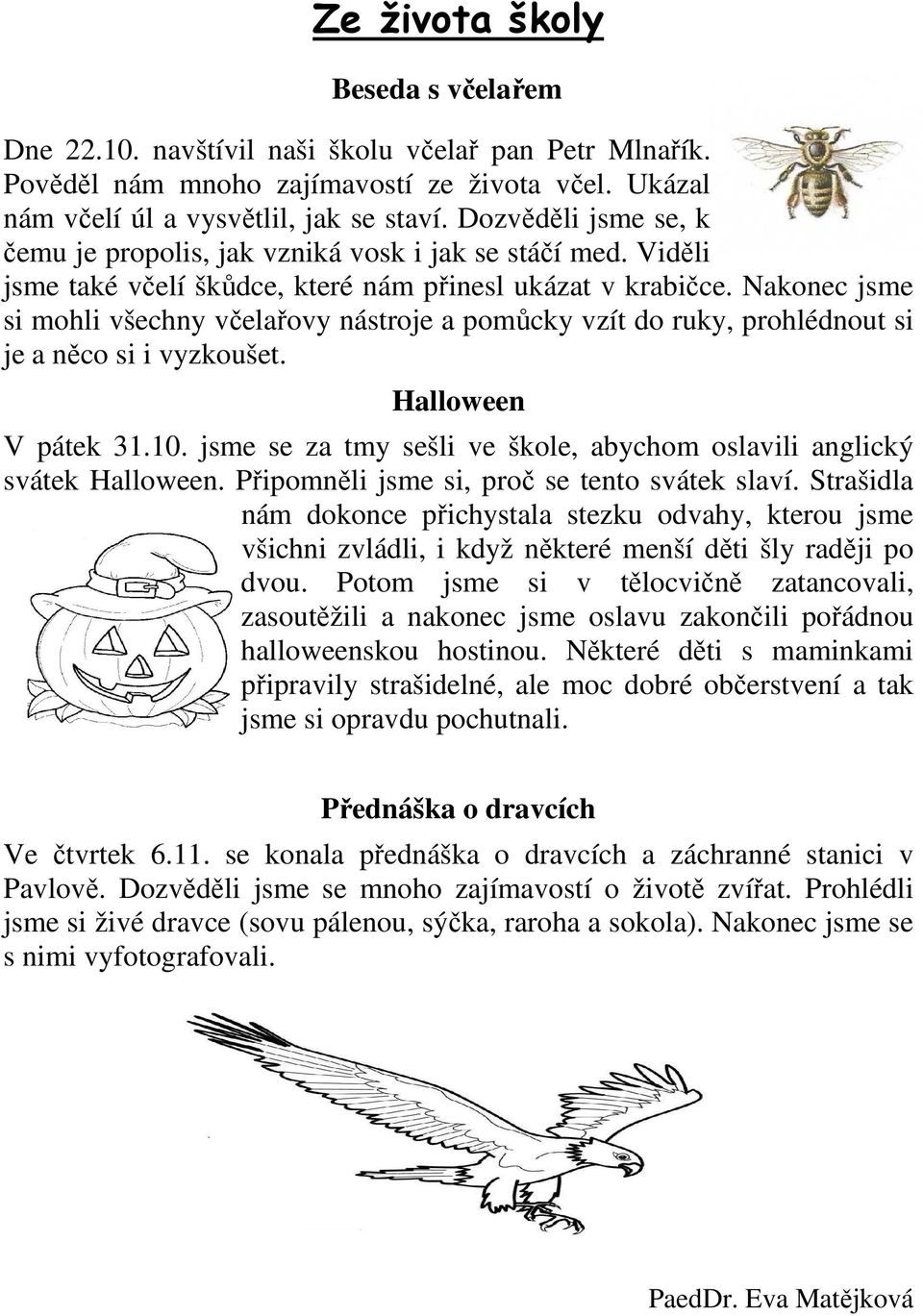 Nakonec jsme si mohli všechny včelařovy nástroje a pomůcky vzít do ruky, prohlédnout si je a něco si i vyzkoušet. Halloween V pátek 31.10.