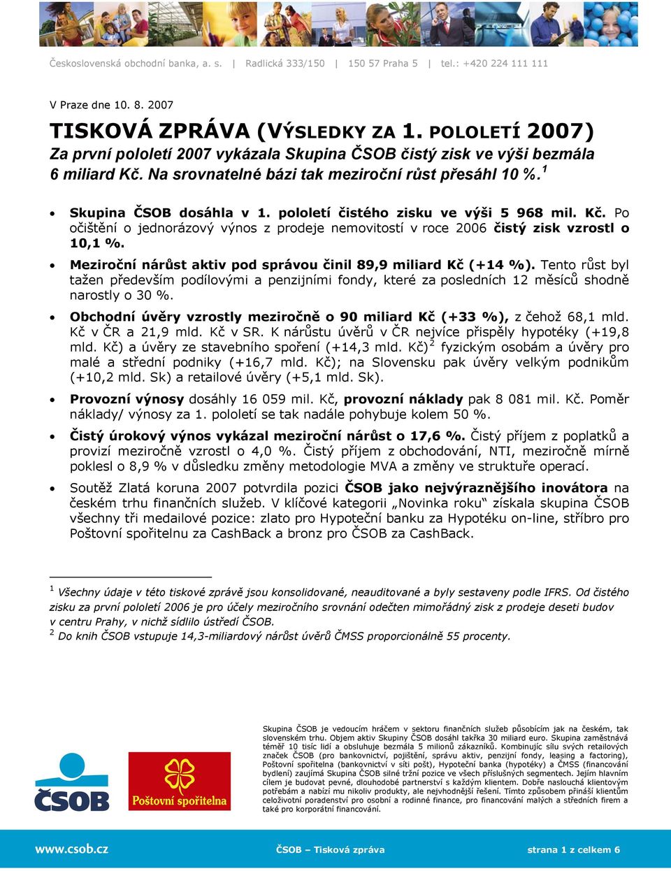 Po očištění o jednorázový výnos z prodeje nemovitostí v roce 2006 čistý zisk vzrostl o 10,1 %. Meziroční nárůst aktiv pod správou činil 89,9 miliard Kč (+14 %).