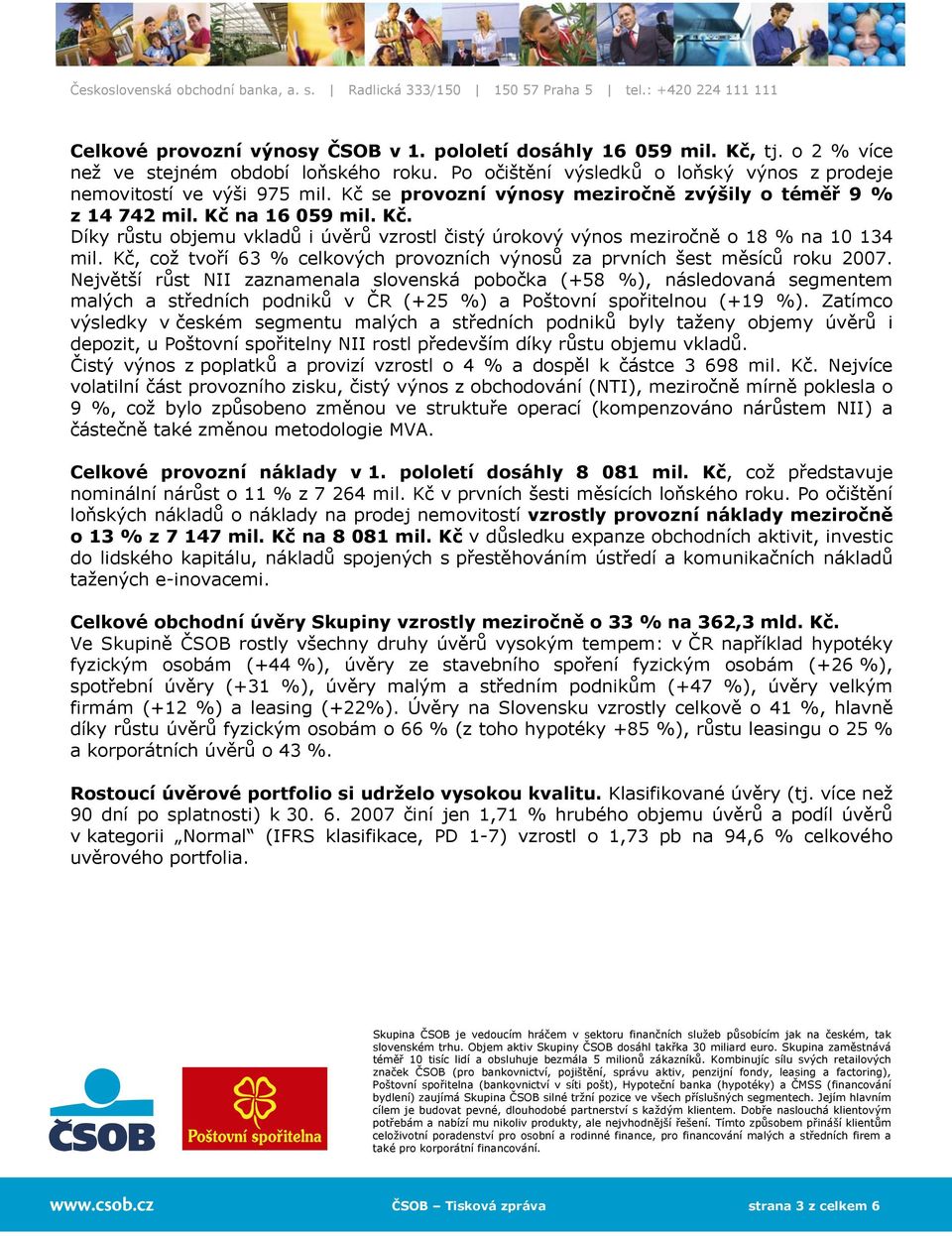 Kč, což tvoří 63 % celkových provozních výnosů za prvních šest měsíců roku 2007.