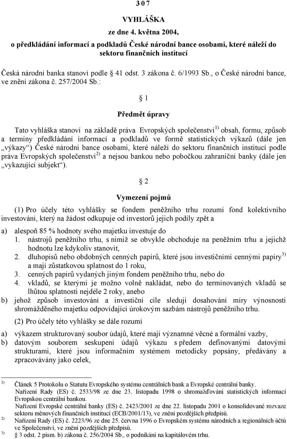 : 1 Předmět úpravy Tato vyhláška stanoví na základě práva Evropských společenství 1) obsah, formu, způsob a termíny předkládání informací a podkladů ve formě statistických výkazů (dále jen výkazy )