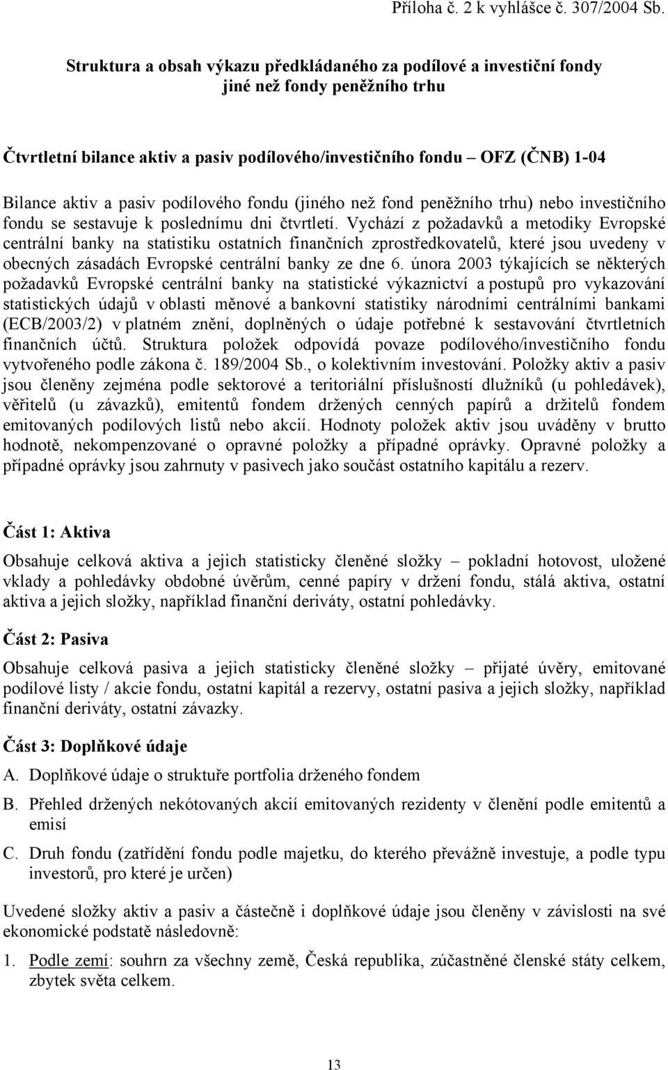 podílového fondu (jiného než fond peněžního trhu) nebo investičního fondu se sestavuje k poslednímu dni čtvrtletí.