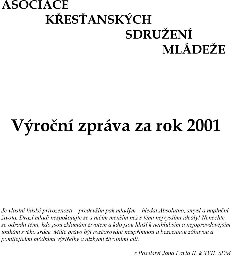 Nenechte se odradit těmi, kdo jsou zklamáni životem a kdo jsou hluší k nejhlubším a nejopravdovějším touhám svého srdce.