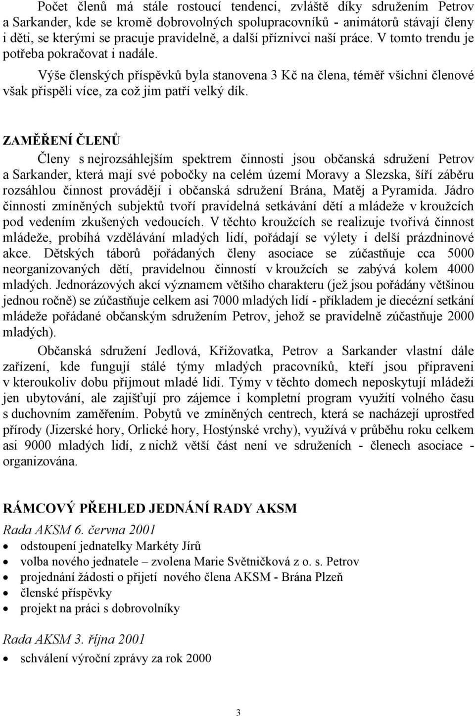 ZAMĚŘENÍ ČLENŮ Členy s nejrozsáhlejším spektrem činnosti jsou občanská sdružení Petrov a Sarkander, která mají své pobočky na celém území Moravy a Slezska, šíří záběru rozsáhlou činnost provádějí i