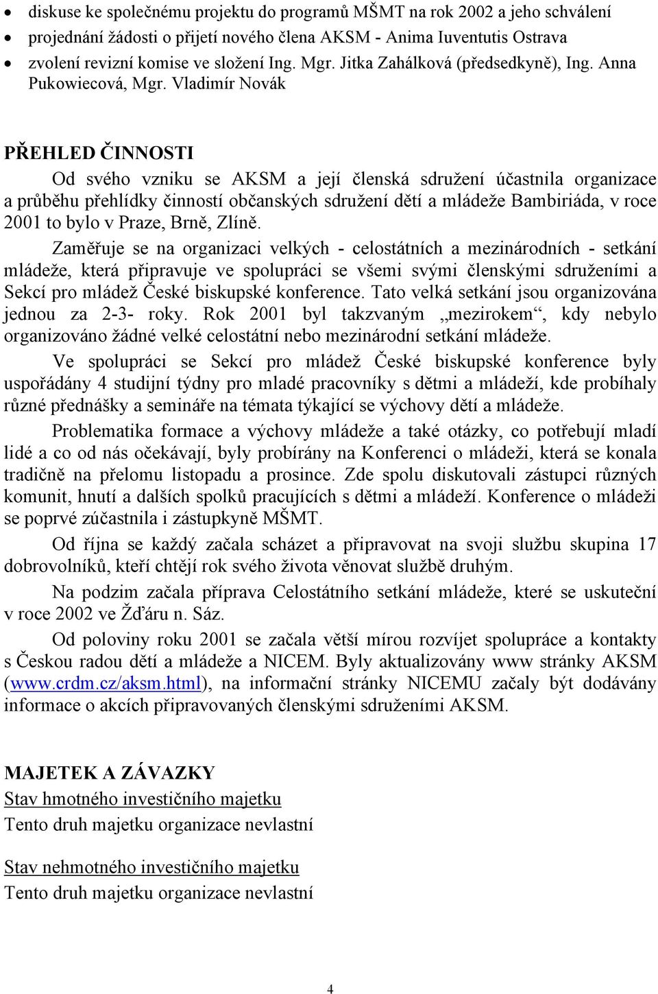 Vladimír Novák PŘEHLED ČINNOSTI Od svého vzniku se AKSM a její členská sdružení účastnila organizace a průběhu přehlídky činností občanských sdružení dětí a mládeže Bambiriáda, v roce 2001 to bylo v