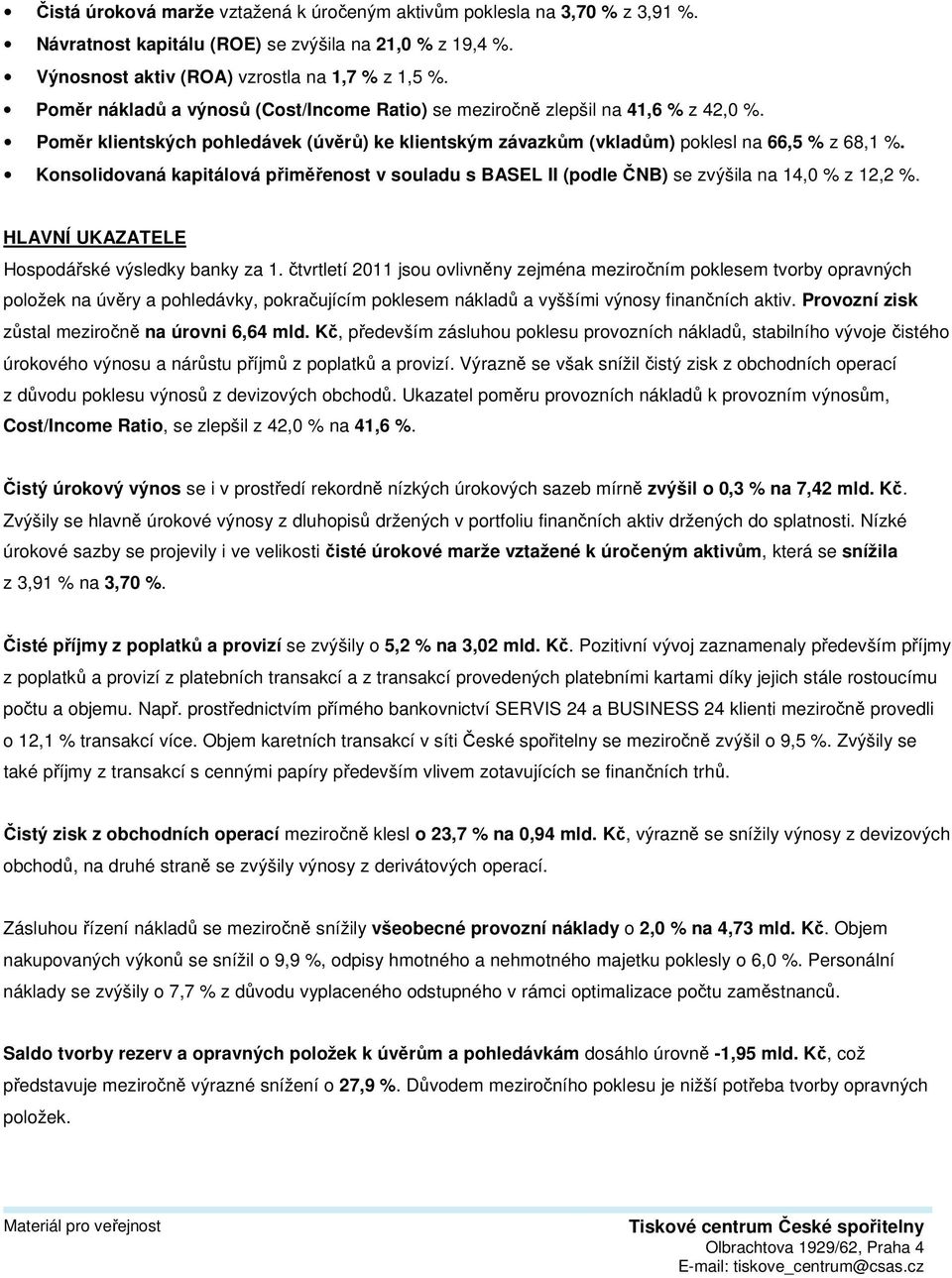 Konsolidovaná kapitálová přiměřenost v souladu s BASEL II (podle ČNB) se zvýšila na 14,0 % z 12,2 %. HLAVNÍ UKAZATELE Hospodářské výsledky banky za 1.