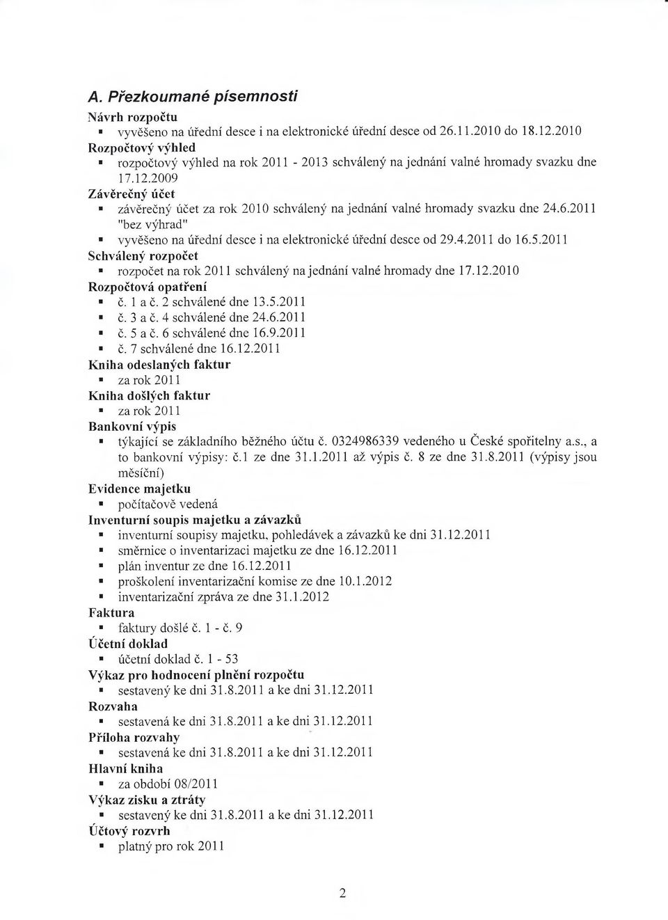 2009 Závěrečný účet závěrečný účet za rok 2010 schválený najednání valné hromady svazku dne 24.6.2011 "bez výhrad" vyvěšeno na úřední desce i na elektronické úřední desce od 29.4.2011 do 16.5.