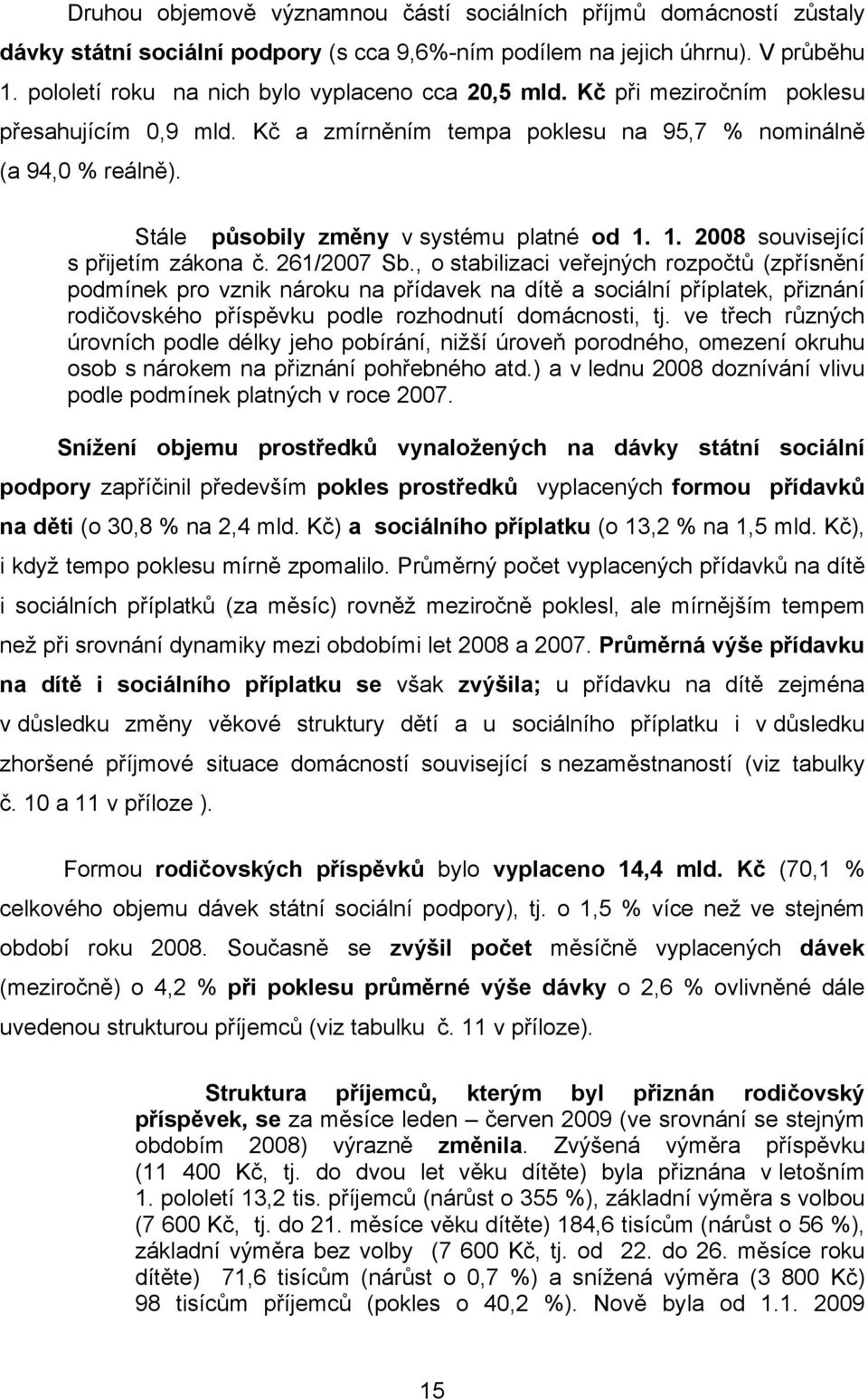 Stále působily změny v systému platné od 1. 1. 2008 související s přijetím zákona č. 261/2007 Sb.