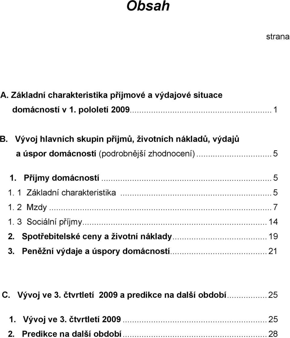 .. 5 1. 2 Mzdy... 7 1. 3 Sociální příjmy... 14 2. Spotřebitelské ceny a životní náklady... 19 3. Peněžní výdaje a úspory domácností.