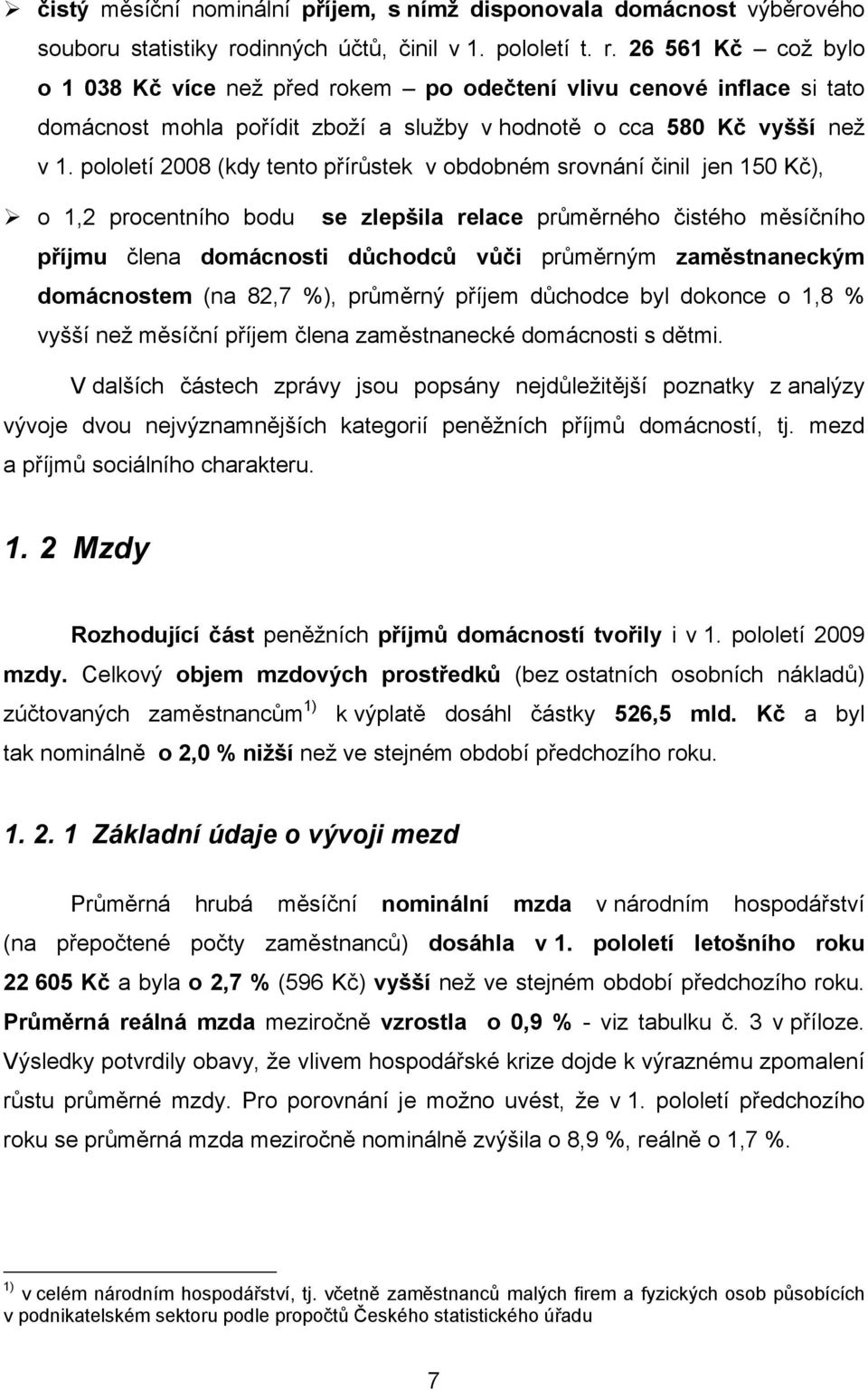 26 561 Kč což bylo o 1 038 Kč více než před rokem po odečtení vlivu cenové inflace si tato domácnost mohla pořídit zboží a služby v hodnotě o cca 580 Kč vyšší než v 1.