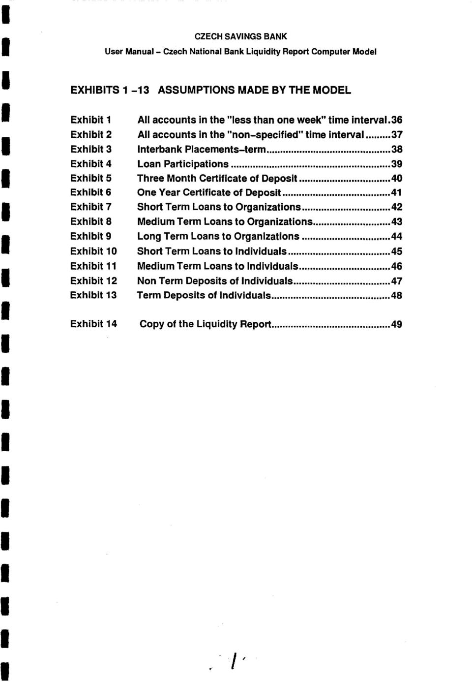 36 All accounts in the "non-specified" time interval 37 nterbank Placements-term 38 Loan Participations 39 Three Month Certificate of Deposit 40 One Year Certificate of Deposit 41 Short Term Loans