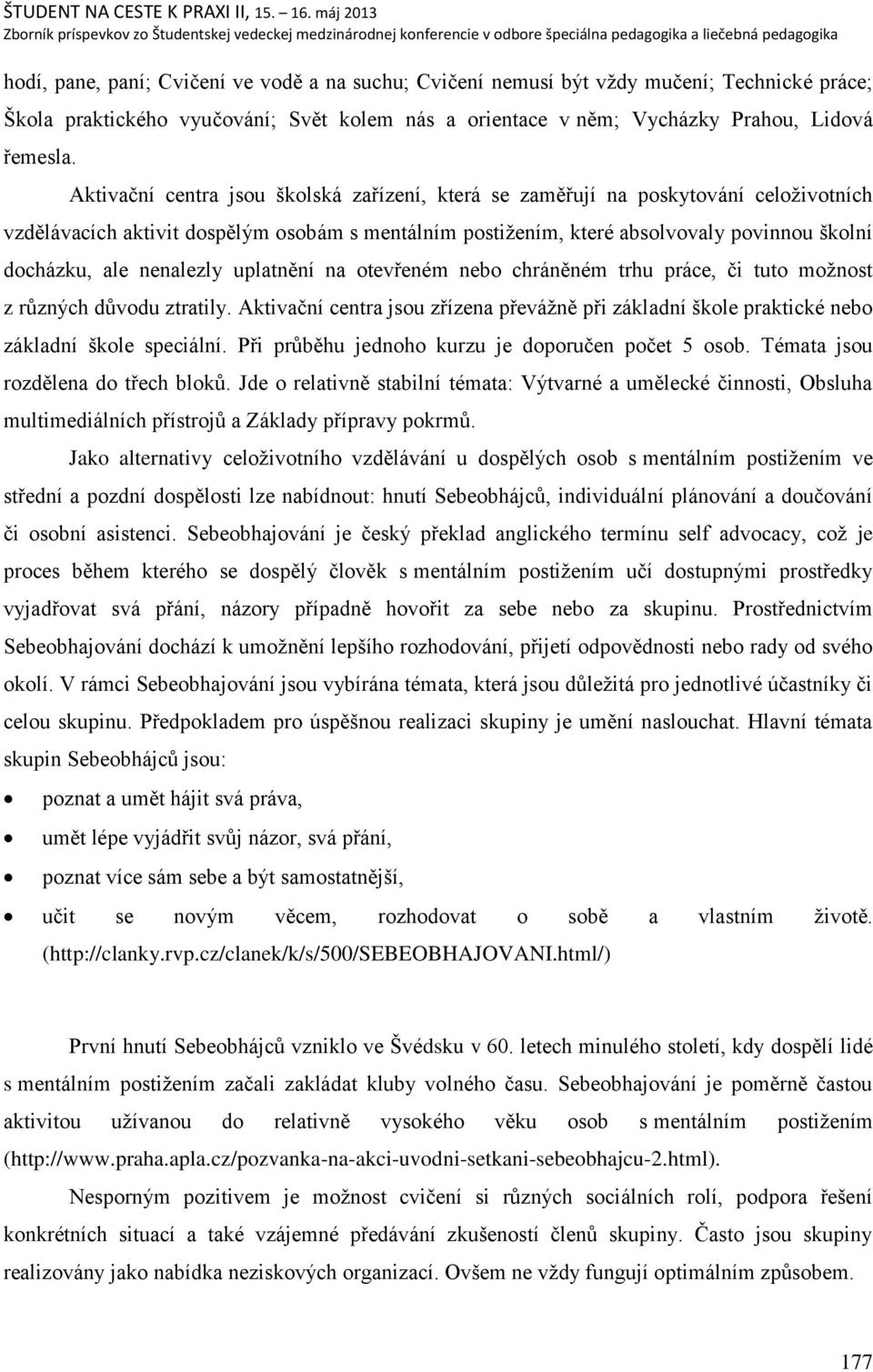 nenalezly uplatnění na otevřeném nebo chráněném trhu práce, či tuto moņnost z rŧzných dŧvodu ztratily.