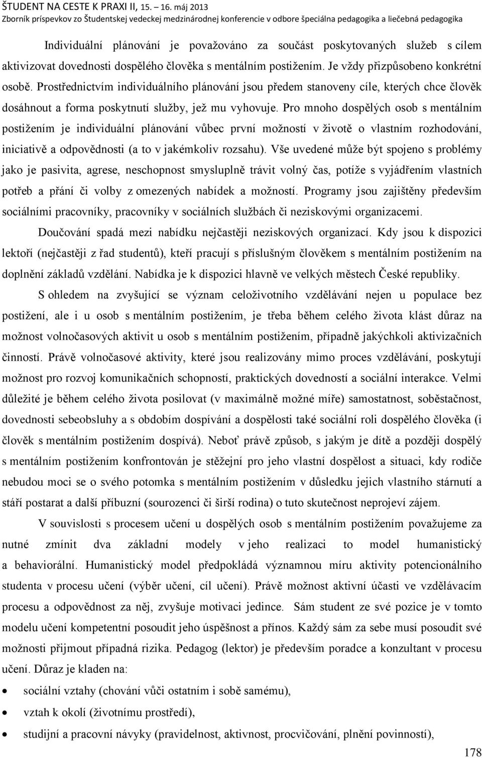 Pro mnoho dospělých osob s mentálním postiņením je individuální plánování vŧbec první moņností v ņivotě o vlastním rozhodování, iniciativě a odpovědnosti (a to v jakémkoliv rozsahu).