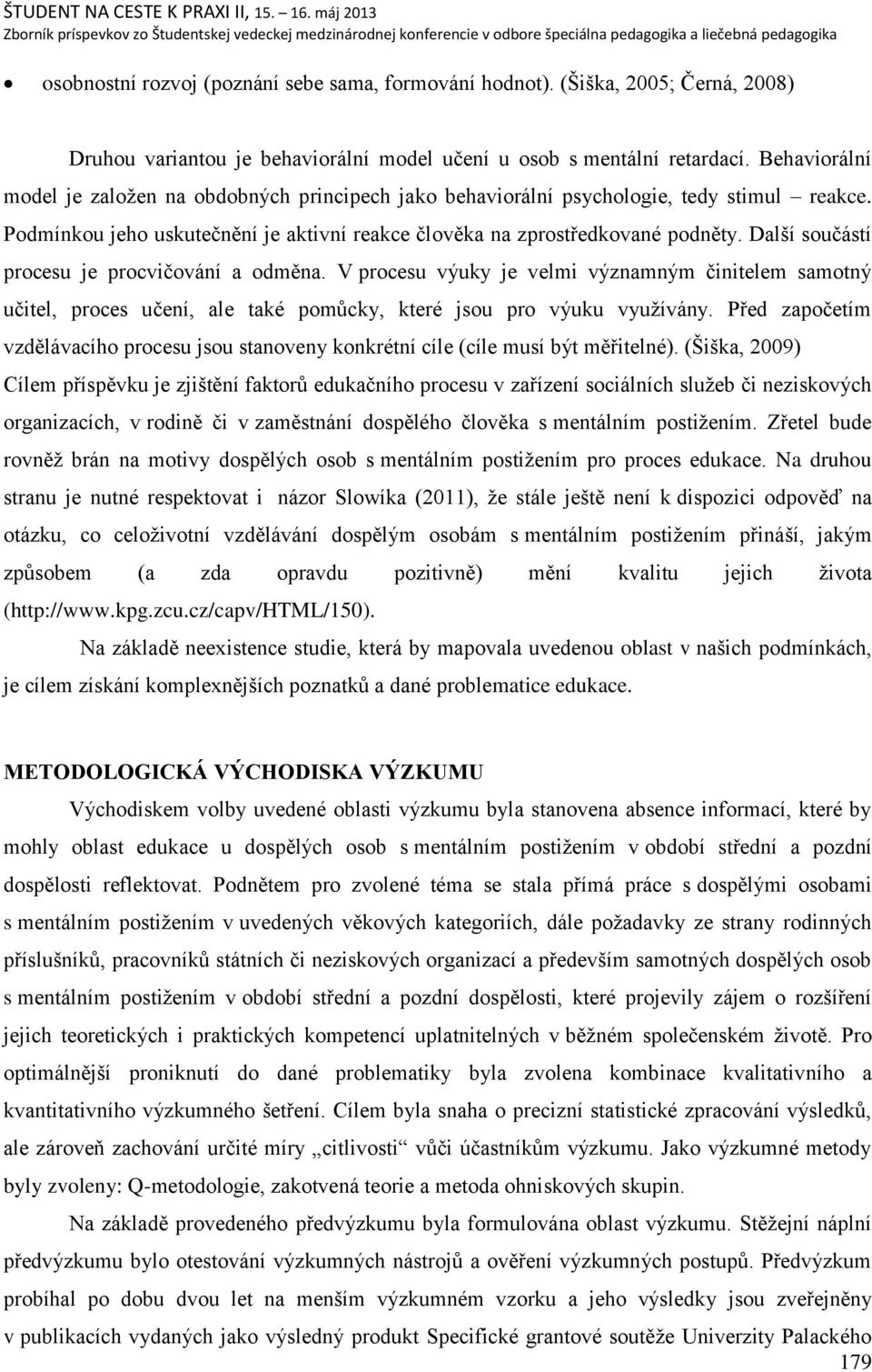 Dalńí součástí procesu je procvičování a odměna. V procesu výuky je velmi významným činitelem samotný učitel, proces učení, ale také pomŧcky, které jsou pro výuku vyuņívány.