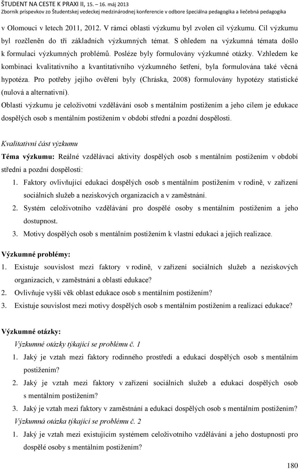 Vzhledem ke kombinaci kvalitativního a kvantitativního výzkumného ńetření, byla formulována také věcná hypotéza.