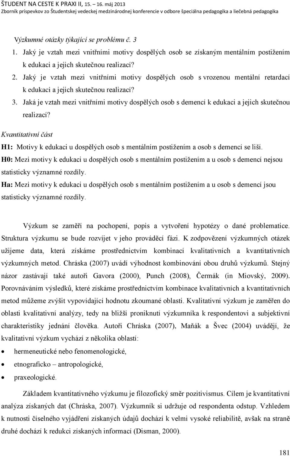 Jaká je vztah mezi vnitřními motivy dospělých osob s demencí k edukaci a jejich skutečnou realizací?