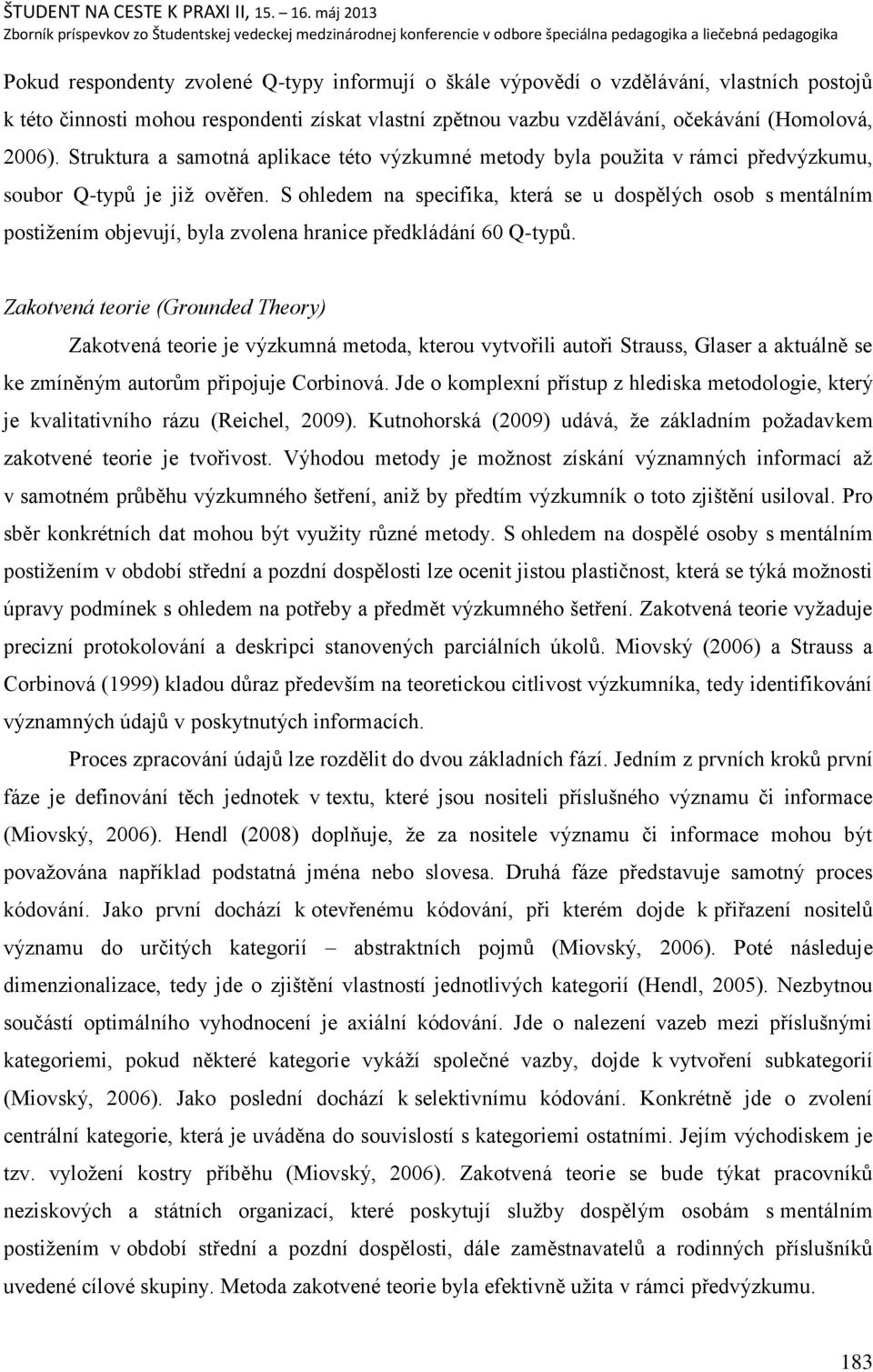 S ohledem na specifika, která se u dospělých osob s mentálním postiņením objevují, byla zvolena hranice předkládání 60 Q-typŧ.