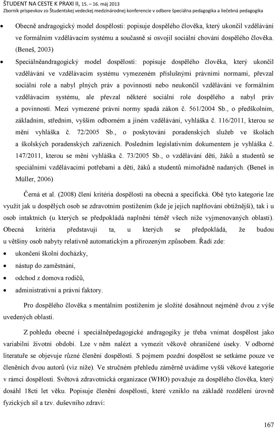 plných práv a povinností nebo neukončil vzdělávání ve formálním vzdělávacím systému, ale převzal některé sociální role dospělého a nabyl práv a povinností. Mezi vymezené právní normy spadá zákon č.