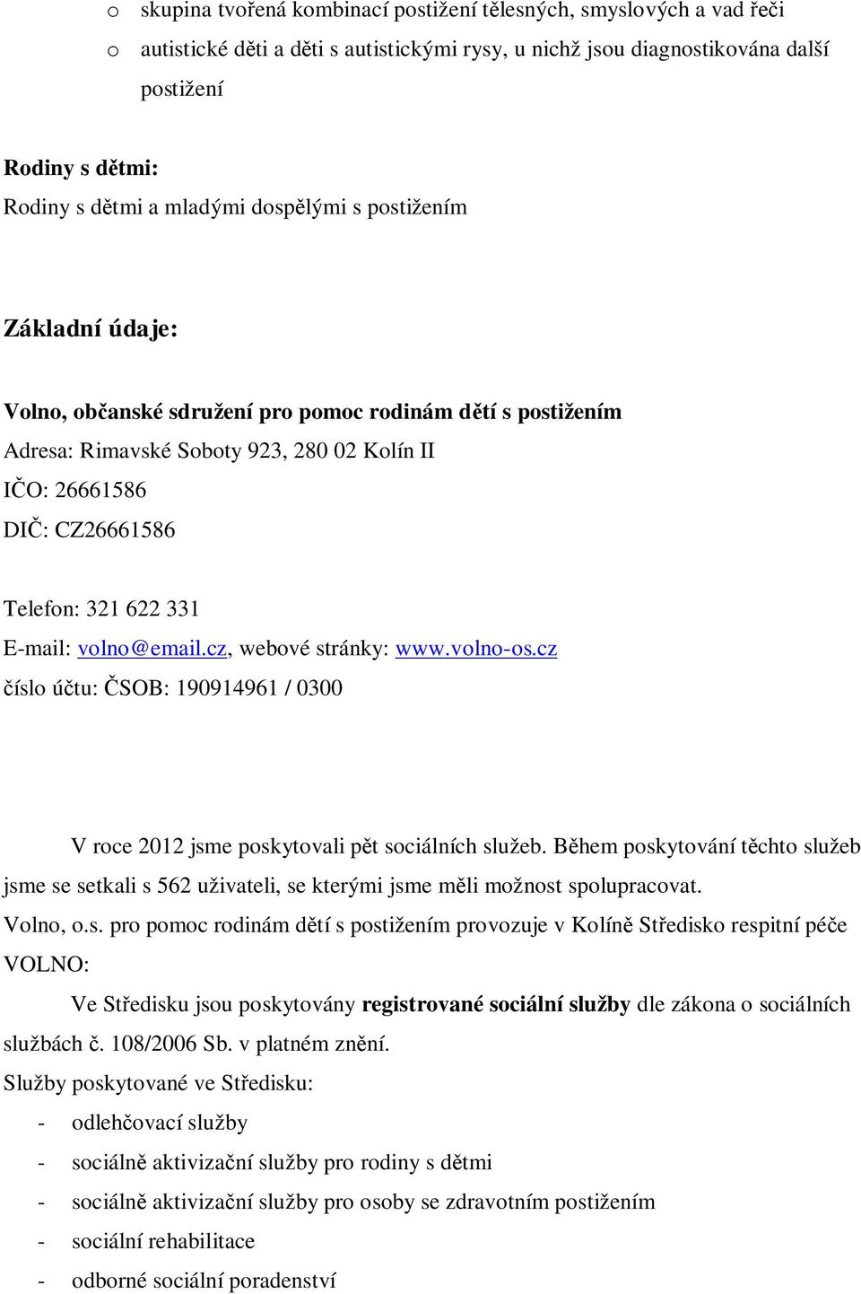 E-mail: volno@email.cz, webové stránky: www.volno-os.cz íslo ú tu: SOB: 190914961 / 0300 V roce 2012 jsme poskytovali p t sociálních služeb.
