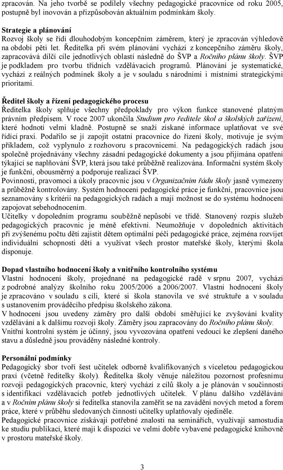 Ředitelka při svém plánování vychází z koncepčního záměru školy, zapracovává dílčí cíle jednotlivých oblastí následně do ŠVP a Ročního plánu školy.